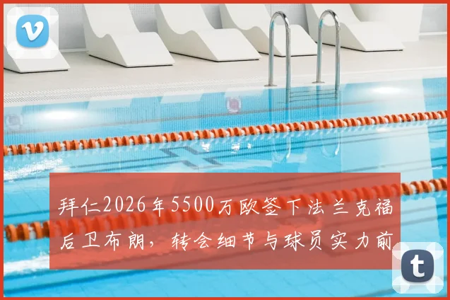 拜仁2026年5500万欧签下法兰克福后卫布朗，转会细节与球员实力前景全解析