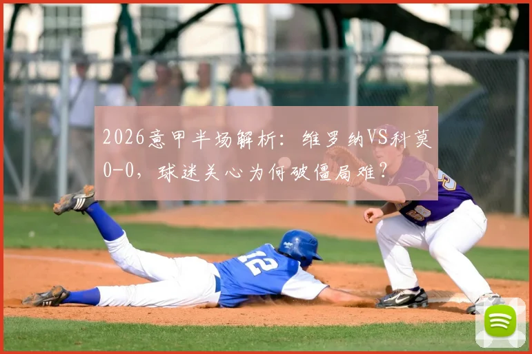 2026意甲半场解析：维罗纳VS科莫0-0，球迷关心为何破僵局难？